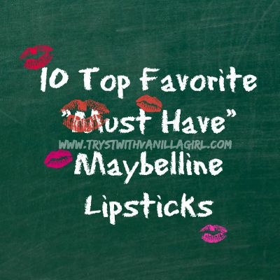 10 Top Favorite "Must Have" Maybelline Lipsticks